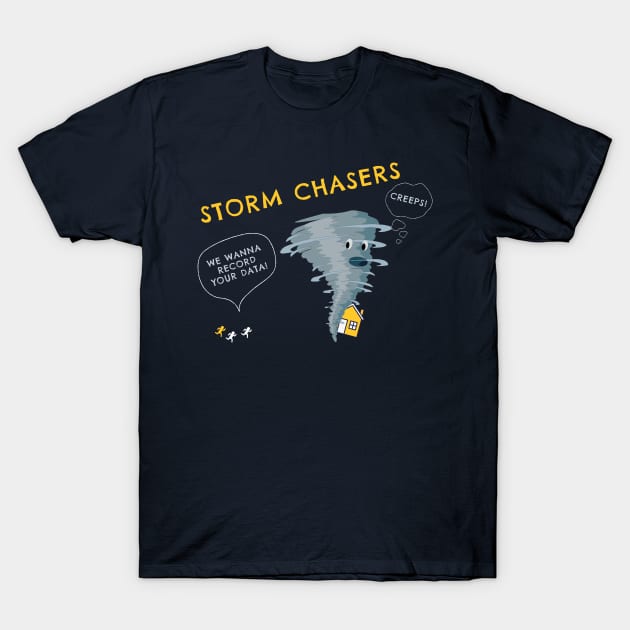 Storm Chasers are Creeps T-Shirt by Neverland_Novelties